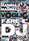 Mamma, mamma, voglio fare il dj libro di De Luca Fabio