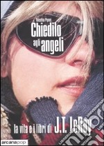 Chiedilo agli angeli. La vita e i libri di J.T. LeRoy