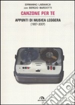 Canzoni per te. Appunti di musica leggera (1957-2007). Ediz. illustrata libro