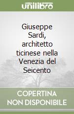 Giuseppe Sardi, architetto ticinese nella Venezia del Seicento libro