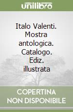 Italo Valenti. Mostra antologica. Catalogo. Ediz. illustrata libro