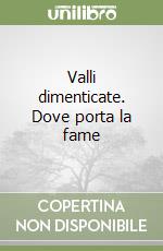 Valli dimenticate. Dove porta la fame libro