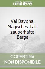 Val Bavona. Magisches Tal, zauberhafte Berge libro