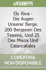 Ely Riva - Die Augen Unserer Berge. 200 Bergseen Des Tessins, Und 25 Des Misox Und Calancatales libro