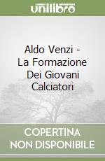 Aldo Venzi - La Formazione Dei Giovani Calciatori libro