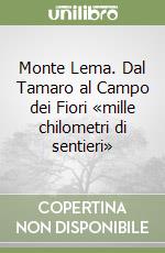 Monte Lema. Dal Tamaro al Campo dei Fiori «mille chilometri di sentieri» libro