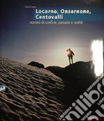 Locarno; Onsernone; Centovalli; scenari di confine; passato e realtà libro