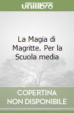 La Magia di Magritte. Per la Scuola media libro