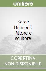 Serge Brignoni. Pittore e scultore