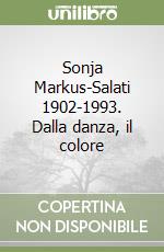 Sonja Markus-Salati 1902-1993. Dalla danza, il colore
