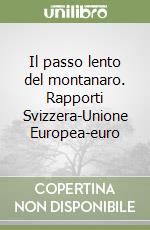 Il passo lento del montanaro. Rapporti Svizzera-Unione Europea-euro libro