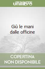 Giù le mani dalle officine