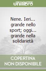 Nene. Ieri... grande nello sport; oggi... grande nella solidarietà libro