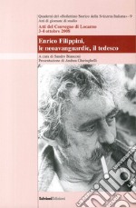 Enrico Filippini, le neoavanguardie, il tedesco. Atti del Convegno (Locarno, 3-4 ottobre 2008) libro