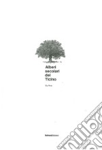 Alberi secolari del Ticino. Ediz. illustrata libro