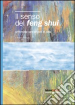 Il senso del feng shui. Armonizza ogni angolo di casa libro