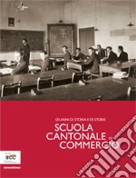 Scuola Cantonale di commercio. 120 anni di storia e di storie libro