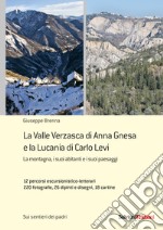 La Valle Verzasca di Anna Gnesa e la Lucania di Carlo Levi. La montagna, i suoi abitanti e i suoi paesaggi. 12 percorsi escursionistico-letterari, 220 fotografie, 26 dipinti e disegni, 18 cartine libro