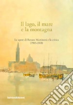 Il lago, il mare e la montagna. Le opere di Renato Martinoni e la critica (1983-2018)