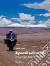 Sguardi sul mondo. Come meravigliarsi viaggiando in motocicletta dal Ticino in capo al mondo libro