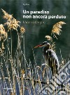 Un paradiso non ancora perduto. Lago di Origlio. Ediz. illustrata libro