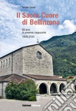 Il Sacro Cuore di Bellinzona. 80 anni di presenza cappuccina 1939-2019 libro