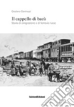 Il cappello di bacù. Storia di emigrazione e ferrovie russe