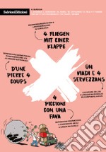 4 piccioni con una fava-4 Fliegen mit einer Klappe-D'une pierre 4 coups-Ün viadi e 4 servezzans. Espressioni idiomatiche a confronto nella 4 lingue nazionali libro