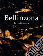 Bellinzona. La città fortezza libro