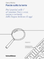 Parole sotto la lente. Dai «puntini sulle i» al «vasistas». Voci e vezzi, norme e curiosità della lingua italiana di oggi. Vol. 1 libro