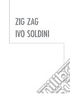 Zig Zag. Ivo Soldini. Ediz. illustrata libro