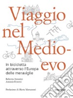 Viaggio nel Medioevo. In bicicletta attraverso l'Europa delle meraviglie libro