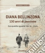 Diana Bellinzona. 130 anni di passione libro