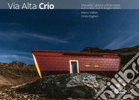Via Alta Crio. Sfiorando i ghiacci a fil di cresta. Ediz. multilingue libro