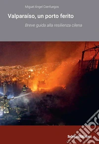 Valparaíso un porto ferito. Breve guida alla resilienza cilena libro