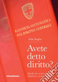 Avete detto diritto? Quello che avrei voluto imparare a scuola di diritto libro