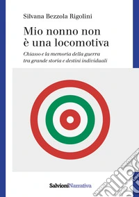 Mio nonno non è una locomotiva. Chiasso e la memoria della guerra tra grande storia e destini individuali libro