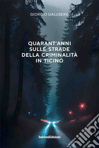 Quarant'anni sulle strade della criminalità in Ticino libro