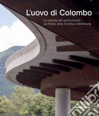L'uovo di Colombo. La nascita del semisvincolo sul Ponte della Torretta a Bellinzona libro