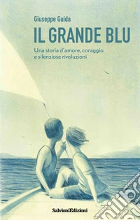 Il grande blu. Una storia d'amore, coraggio e silenziose rivoluzioni libro