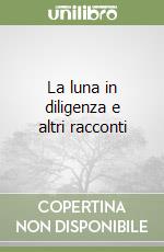 La luna in diligenza e altri racconti libro