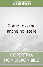 Come fossimo anche noi stelle libro