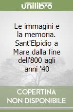 Le immagini e la memoria. Sant'Elpidio a Mare dalla fine dell'800 agli anni '40 libro