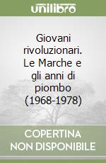 Giovani rivoluzionari. Le Marche e gli anni di piombo (1968-1978) libro