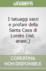 I tatuaggi sacri e profani della Santa Casa di Loreto (rist. anast.) libro