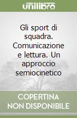 Gli sport di squadra. Comunicazione e lettura. Un approccio semiocinetico libro