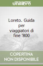 Loreto. Guida per viaggiatori di fine '800 libro