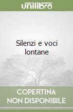 Silenzi e voci lontane