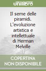 Il seme delle piramidi. L'evoluzione artistica e intellettuale di Herman Melville