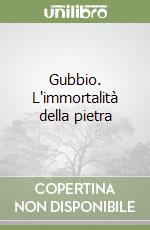 Gubbio. L'immortalità della pietra